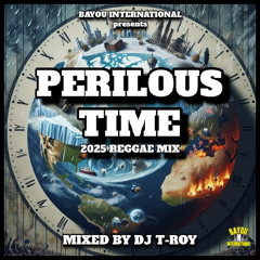 "PERILOUS TIME" - 2025 REGGAE MIX by DJ T-Roy (New Orleans)