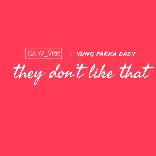 Gary Vee - They Dont Like That ft Yung Parka Baby
