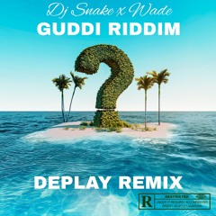 DJ SNAKE x WADE - Guddi Riddim (DEPLAY Remix)
