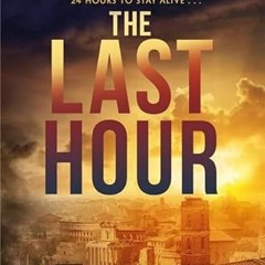 [View] EBOOK 🖊️ The Last Hour: Relentless, brutal, brilliant. 24 hours in Ancient Ro