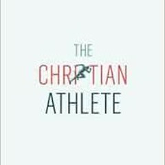 READ EPUB KINDLE PDF EBOOK The Christian Athlete: Glorifying God in Sports by Brian S