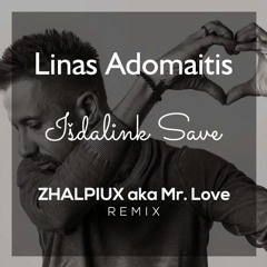 Linas Adomaitis - Išdalink Save (ZHALPIUX aka Mr. Love Remix)