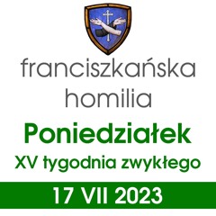 Homilia: poniedziałek XV tygodnia - 17 VII 2023 (o. Mateusz Stachowski)