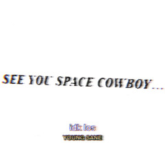space cowboy (gotta go)