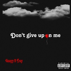 DONT GIVE UP ON ME