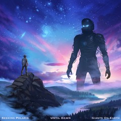 Seeking Polaris & Giants On Earth - Until Dawn