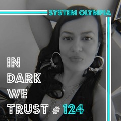 System Olympia - IN DARK WE TRUST #124