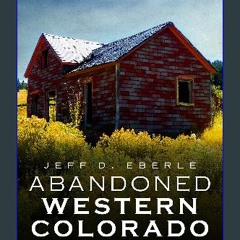 [EBOOK] 🌟 Abandoned Western Colorado: Ghost Towns and Mining Camps of the Rockies [Ebook]
