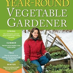 [Read] EPUB KINDLE PDF EBOOK The Year-Round Vegetable Gardener: How to Grow Your Own Food 365 Days a