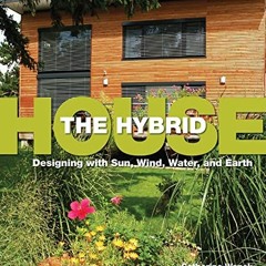 [View] KINDLE 📄 The Hybrid House: Designing with Sun, Wind, Water, and Earth by  Cat