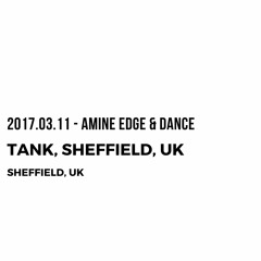2017.03.11 - Amine Edge & DANCE @ Tank, Sheffield, UK