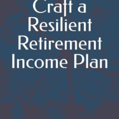 View PDF 📂 How to Craft a Resilient Retirement Income Plan by  James Mahaney CFP® KI
