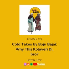 #76 Cold Takes by Boju Bajai: Why this Kolaveri Di, bro?
