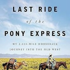 The Last Ride of the Pony Express: My 2,000-mile Horseback Journey into the Old West BY Will Gr