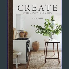 ((Ebook)) 📖 Create: At Home with Old & New     Hardcover – July 3, 2023 #P.D.F. DOWNLOAD^