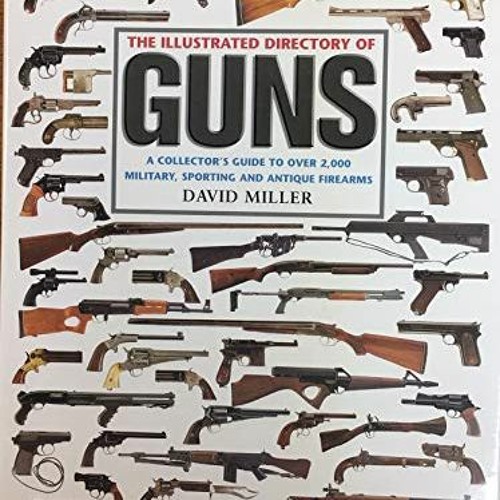 Access [KINDLE PDF EBOOK EPUB] The Illustrated Directory of Guns: A Collector's Guide