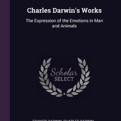 (Download) Epub Charles Darwin's Works: The Expression of the Emotions in Man and Animals Full