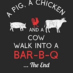 )! A Pig, A Chicken And A Cow Walk Into A Bar-B-Q ...The End, BBQ Journal for a Pitmaster & Gri