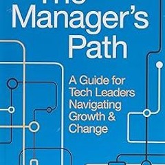 [[ The Manager's Path: A Guide for Tech Leaders Navigating Growth and Change READ / DOWNLOAD NOW