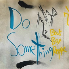 Do Something (BeatBox Reprise)