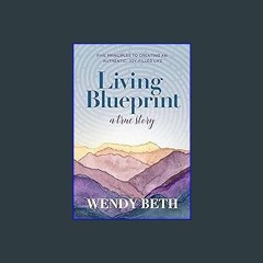 PDF/READ 📖 Living Blueprint - A True Story: Five Principles to Creating an Authentic, Joy-Filled L