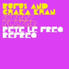 Rufus Ft Chaka Khan - Street Player (Pete Le Freq Refreq)