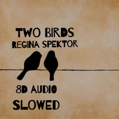Two Birds -- Regina Spektor // SLOWED // *8D AUDIO* USE HEADPHONES!!