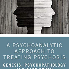 [FREE] KINDLE 📥 A Psychoanalytic Approach to Treating Psychosis: Genesis, Psychopath