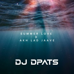 Summer Love x Akh Lad Jaave (DJ DPats Mashup)