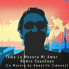 Toma La Mucura Mi Amor REMIX CousCous (by Amparito Jimenez)