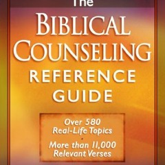 Access [KINDLE PDF EBOOK EPUB] The Biblical Counseling Reference Guide: Over 580 Real