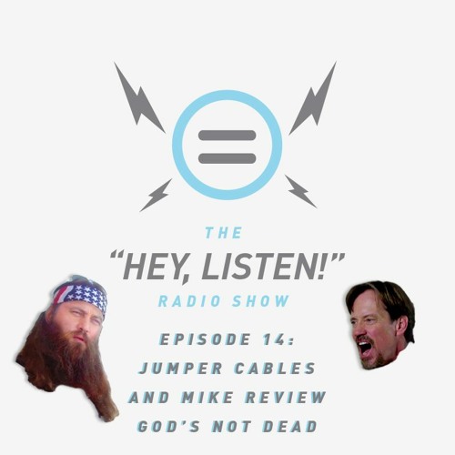 The Hey, Listen! Radio Show Episode 14: Jumper Cables and Mike Review God's Not Dead