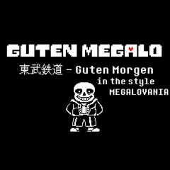 Guten Megalo [東武鉄道 - Guten Morgen(A-Birth) in the style MEGALOVANIA]