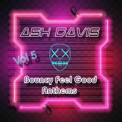 Ash Davis - Bouncy Feel Good Anthems Vol 5 (April 2021)