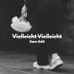 Vielleicht Vielleicht (Maurice S. 2am Edit)