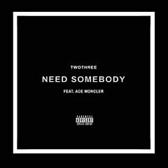 Need Somebody Ft. Ace Moncler