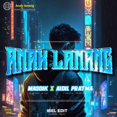 Anak Lanang #MASDIK ( Ibel Edit x Aidil Pratma ) #KURLEB