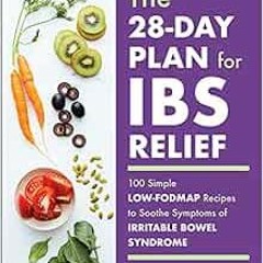 [READ] PDF EBOOK EPUB KINDLE The 28-Day Plan for IBS Relief: 100 Simple Low-FODMAP Recipes to Soothe