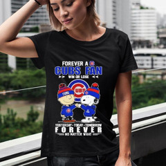 Snoopy And Charlie Brown Forever A Cubs Fan Win Or Lose Yesterday Today Tomorrow Forever No Matter What Shirt