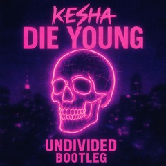 Ke$ha - Die Young (Undivided Bootleg)