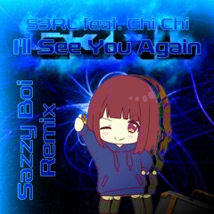 S3RL feat. Chi Chi - I'll See You Again (Sazzy Boi Remix)