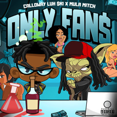 'ONLY FAN$' MULA MITCH X CALLOWAY LUH $KI (PROD. JUSTCALLMECHRIS & AYEWON)