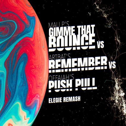Mau P, ARTBAT, Offaiah - Gimme That Bounce vs. Remember vs. Push Pull [Elegie Remash]