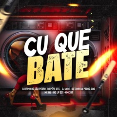 CU QUE BATE - MC’S WJ DO SP , LP & NT ( DJ’S FUMO , TAVIN , JVTR & PEPÊ )