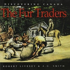 ACCESS [EPUB KINDLE PDF EBOOK] Discovering Canada Fur Traders by  Robert Livesey &  A G Smith 💗