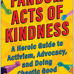 [Download] KINDLE 📭 Fandom Acts of Kindness: A Heroic Guide to Activism, Advocacy, a
