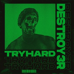 DESTROY3R - TRYHARD [FREE DL]
