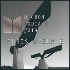 Microm Podcast #019 @ Chris Nexus 6