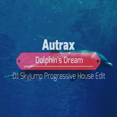 Autrax - Dolphin's Dream (D.J. Skyjump Progressive House Edit)
