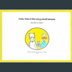 {DOWNLOAD} 📖 Gato, Pato and the very small mouse...: Go for a Ride!     Paperback – November 4, 20